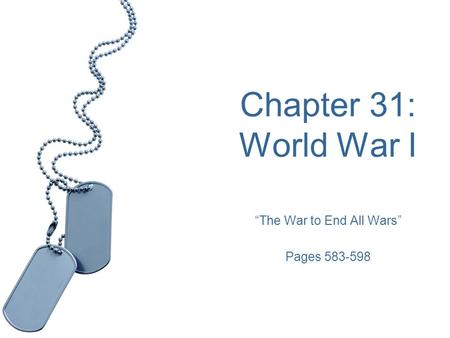 Chapter 31: World War I “The War to End All Wars” Pages 583-598.