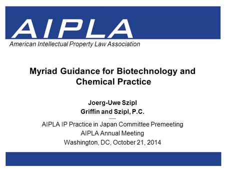 1 1 AIPLA Firm Logo American Intellectual Property Law Association Myriad Guidance for Biotechnology and Chemical Practice Joerg-Uwe Szipl Griffin and.