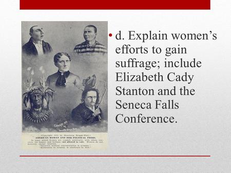 D. Explain women’s efforts to gain suffrage; include Elizabeth Cady Stanton and the Seneca Falls Conference.