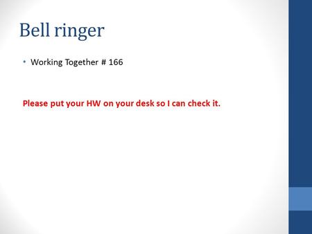 Bell ringer Working Together # 166 Please put your HW on your desk so I can check it.