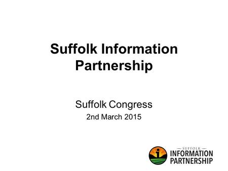 Suffolk Information Partnership Suffolk Congress 2nd March 2015.