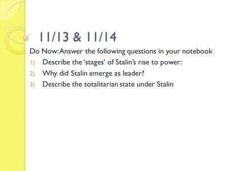 11/13 & 11/14 Do Now: Answer the following questions in your notebook 1) Describe the ‘stages’ of Stalin’s rise to power: 2) Why did Stalin emerge as leader?
