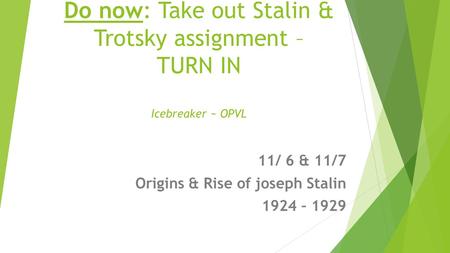 Do now: Take out Stalin & Trotsky assignment – TURN IN Icebreaker ~ OPVL 11/ 6 & 11/7 Origins & Rise of joseph Stalin 1924 – 1929.