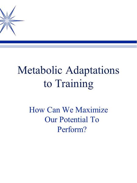 Metabolic Adaptations to Training How Can We Maximize Our Potential To Perform?