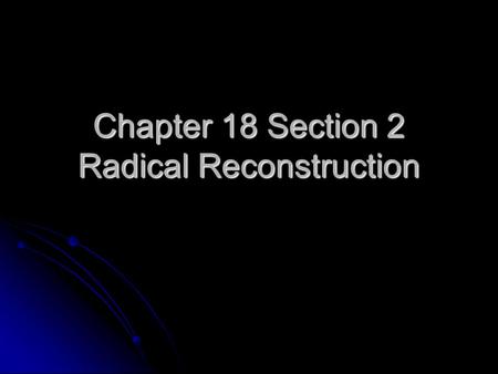 Chapter 18 Section 2 Radical Reconstruction. Black Codes Laws set up by Southern States Laws set up by Southern States Limits the rights of freedmen Limits.
