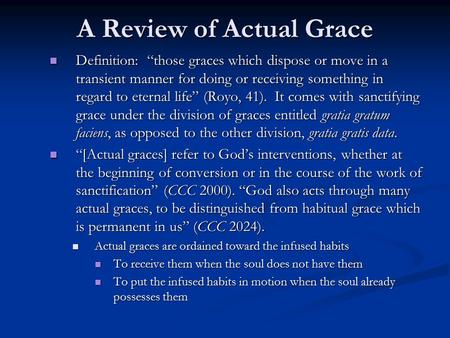 A Review of Actual Grace Definition: “those graces which dispose or move in a transient manner for doing or receiving something in regard to eternal life”