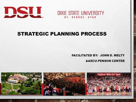 STRATEGIC PLANNING PROCESS FACILITATED BY: JOHN D. WELTY AASCU-PENSON CENTER.