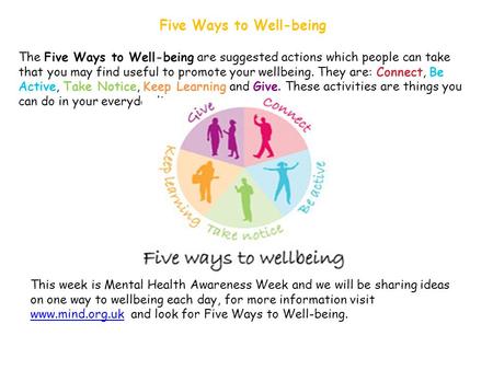 Five Ways to Well-being The Five Ways to Well-being are suggested actions which people can take that you may find useful to promote your wellbeing. They.