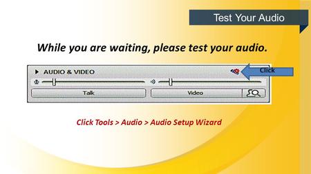 Test Your Audio While you are waiting, please test your audio. Click Tools > Audio > Audio Setup Wizard Click.