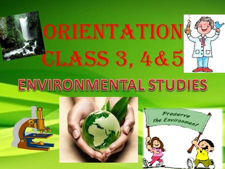 ORIENTATION CLASS 3, 4&5. IS A STUDY WHICH HELPS CHILDREN KNOW ABOUT THEMSELVES, THE ENVIRONMENT AND LEARN TO COMPREHEND THE WORLD AROUND THEM.