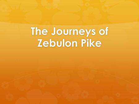 The Journeys of Zebulon Pike. Question 1   What was Zebulon Pike’s first mission? Where did he end up?