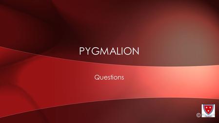 Pygmalion Questions ©.