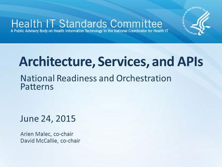 National Readiness and Orchestration Patterns June 24, 2015 Architecture, Services, and APIs Arien Malec, co-chair David McCallie, co-chair.
