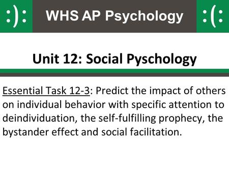 WHS AP Psychology Unit 12: Social Pyschology Essential Task 12-3: Predict the impact of others on individual behavior with specific attention to deindividuation,