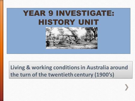 YEAR 9 INVESTIGATE: HISTORY UNIT. » 1901 Census  Population: 3.7 million  95.9% Australian born  White, English speaking  Anglo-Saxon descent » 1901.