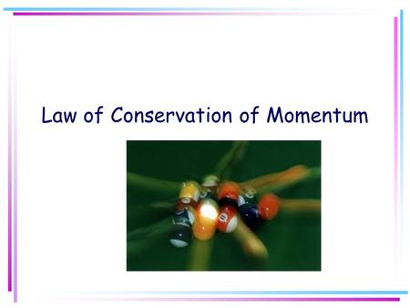 Law of Conservation of Momentum. If the resultant external force on a system is zero, then the vector sum of the momentums of the objects will remain.