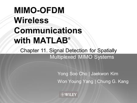 MIMO-OFDM Wireless Communications with MATLAB ® Yong Soo Cho | Jaekwon Kim Won Young Yang | Chung G. Kang Chapter 11. Signal Detection for Spatially Multiplexed.