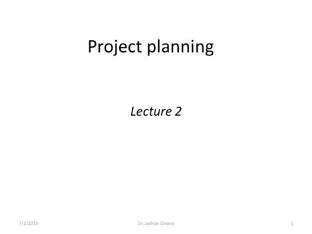 Project planning Lecture 2 4/17/2017 Dr. Joshua Onono.