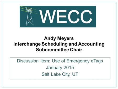 Andy Meyers Interchange Scheduling and Accounting Subcommittee Chair Discussion Item: Use of Emergency eTags January 2015 Salt Lake City, UT.