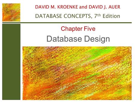 Database Design Chapter Five DAVID M. KROENKE and DAVID J. AUER DATABASE CONCEPTS, 7 th Edition.