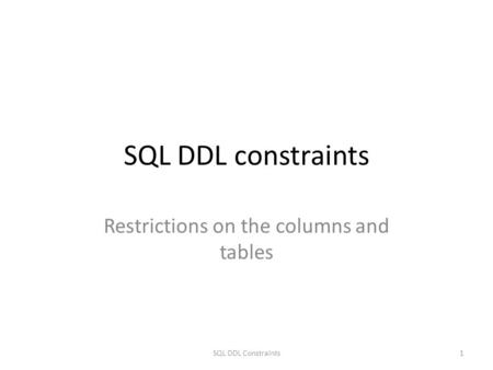 SQL DDL constraints Restrictions on the columns and tables 1SQL DDL Constraints.