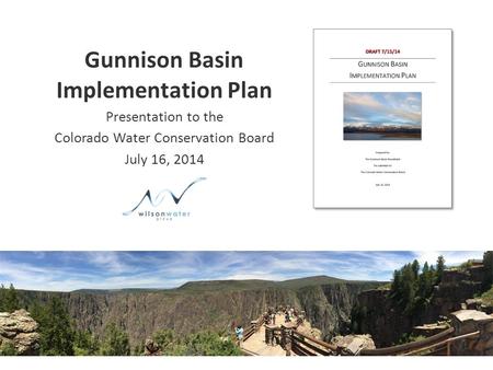 Gunnison Basin Implementation Plan Presentation to the Colorado Water Conservation Board July 16, 2014.