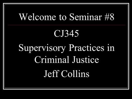 CJ345 Supervisory Practices in Criminal Justice Jeff Collins