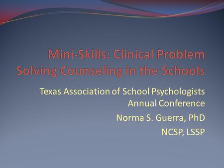 Texas Association of School Psychologists Annual Conference Norma S. Guerra, PhD NCSP, LSSP.