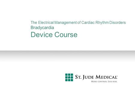 The Electrical Management of Cardiac Rhythm Disorders Bradycardia Device Course The Electrical Management of Cardiac Rhythm Disorders, Bradycardia, Slide.
