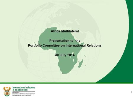 Africa Multilateral Presentation to the Portfolio Committee on International Relations 30 July 2014 1.