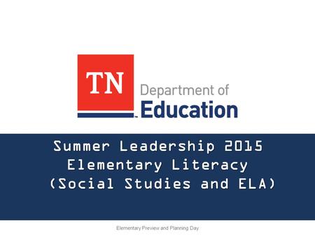 Summer Leadership 2015 Elementary Literacy (Social Studies and ELA) Elementary Preview and Planning Day.