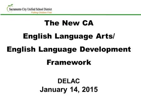 DELAC January 14, 2015 The New CA English Language Arts/ English Language Development Framework.