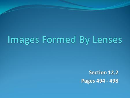 Section 12.2 Pages 494 - 498. Lens Terminology The principal axis is an imaginary line drawn through the optical centre perpendicular to both surfaces.