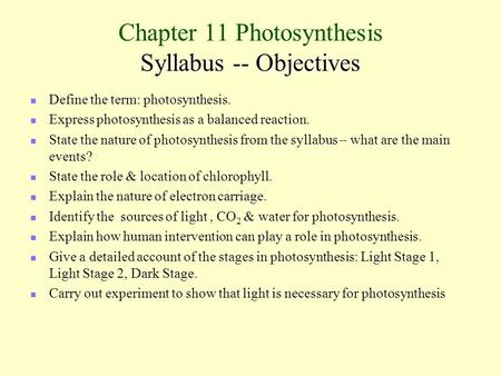Syllabus -- Objectives Chapter 11 Photosynthesis Syllabus -- Objectives Define the term: photosynthesis. Express photosynthesis as a balanced reaction.