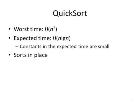 1 QuickSort Worst time:  (n 2 ) Expected time:  (nlgn) – Constants in the expected time are small Sorts in place.