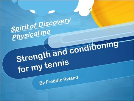 Strength and conditioning for my tennis By Freddie Ryland Spirit of Discovery Physical me.