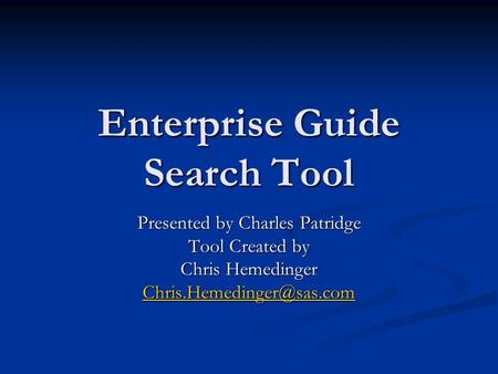 Enterprise Guide Search Tool Presented by Charles Patridge Tool Created by Chris Hemedinger