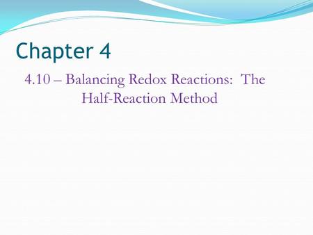 Chapter 4 4.10 – Balancing Redox Reactions: The Half-Reaction Method.