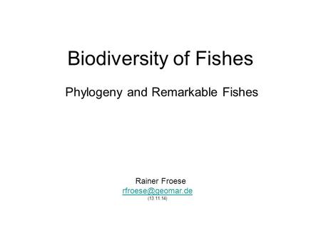 Biodiversity of Fishes Phylogeny and Remarkable Fishes Rainer Froese (13.11.14)