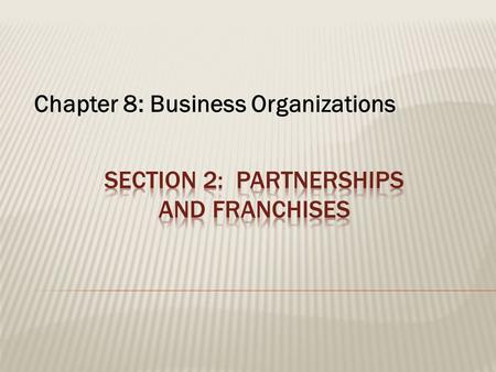 Chapter 8: Business Organizations.  A business organization that is  Owned by two or more people  Responsibilities are split  Profits are split.