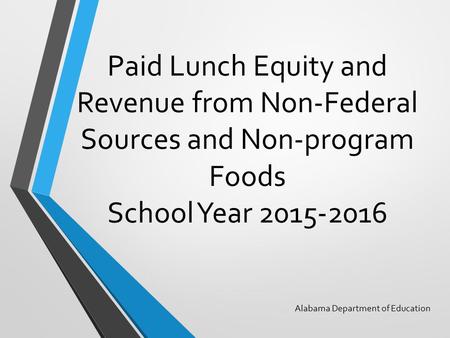 Paid Lunch Equity and Revenue from Non-Federal Sources and Non-program Foods School Year 2015-2016 Alabama Department of Education.