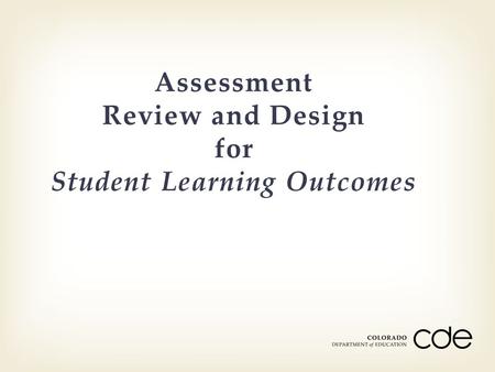 Assessment Review and Design for Student Learning Outcomes.