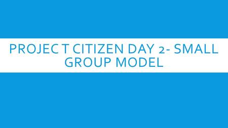 PROJEC T CITIZEN DAY 2- SMALL GROUP MODEL. STINGER- ALWAYS BE IN YOUR GROUP!!  1. The question assigned to me last class was:  2. I found the answer.