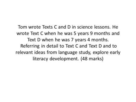 Tom wrote Texts C and D in science lessons