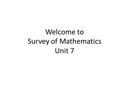 Welcome to Survey of Mathematics Unit 7