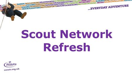 Scout Network Refresh.  Programme  Programme Areas, Participation and Vision 2018  Structure  District Scout Networks and UK Scout Network  Transition.