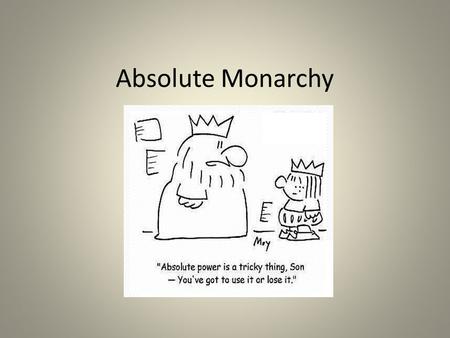 Absolute Monarchy. Absolute= – All powerful Monarchy= – King or queen Absolute Monarchy King/queen with complete control in their county.