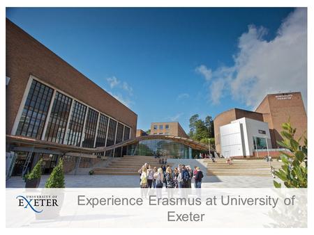 Experience Erasmus at University of Exeter. Your contacts at Exeter The Student Information Desk (SID), The Forum, Monday-Friday 8-8, Saturday 10-3 Your.