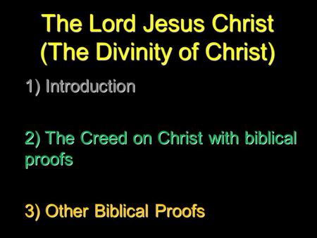 The Lord Jesus Christ (The Divinity of Christ) 1) Introduction 2) The Creed on Christ with biblical proofs 3) Other Biblical Proofs.