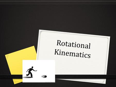Rotational Kinematics. The need for a new set of variables 0 We have talked about things in linear motion and in purely rotational movement, but many.